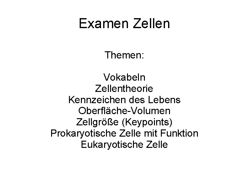 Examen Zellen Themen: Vokabeln Zellentheorie Kennzeichen des Lebens Oberfläche-Volumen Zellgröße (Keypoints) Prokaryotische Zelle mit