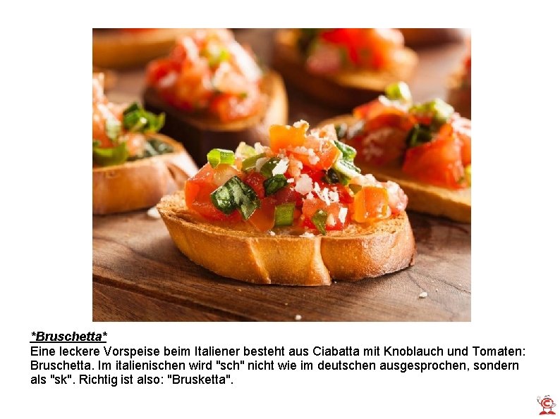 *Bruschetta* Eine leckere Vorspeise beim Italiener besteht aus Ciabatta mit Knoblauch und Tomaten: Bruschetta.