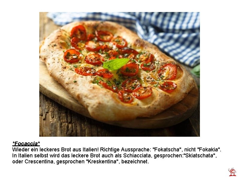 *Focaccia* Wieder ein leckeres Brot aus Italien! Richtige Aussprache: "Fokatscha", nicht "Fokakia". In Italien