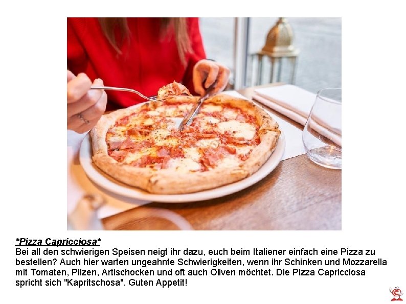 *Pizza Capricciosa* Bei all den schwierigen Speisen neigt ihr dazu, euch beim Italiener einfach