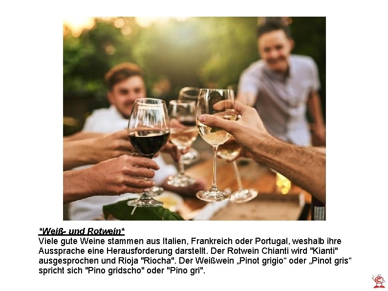 *Weiß- und Rotwein* Viele gute Weine stammen aus Italien, Frankreich oder Portugal, weshalb ihre