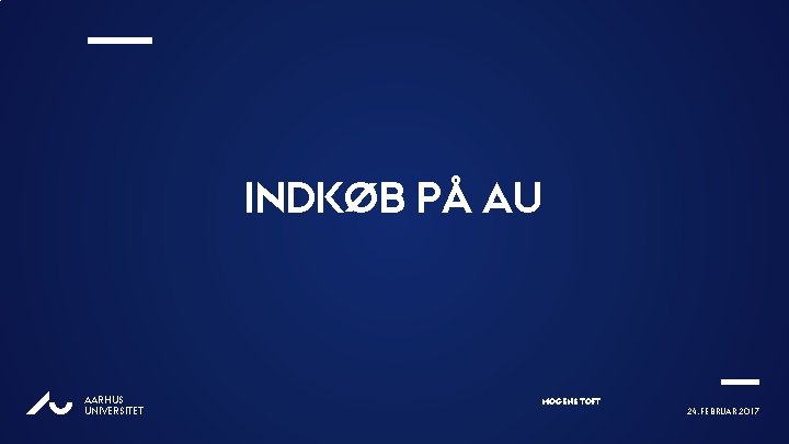 INDKØB PÅ AU AU AARHUS UNIVERSITET MOGENS TOFT 24. FEBRUAR 2017 
