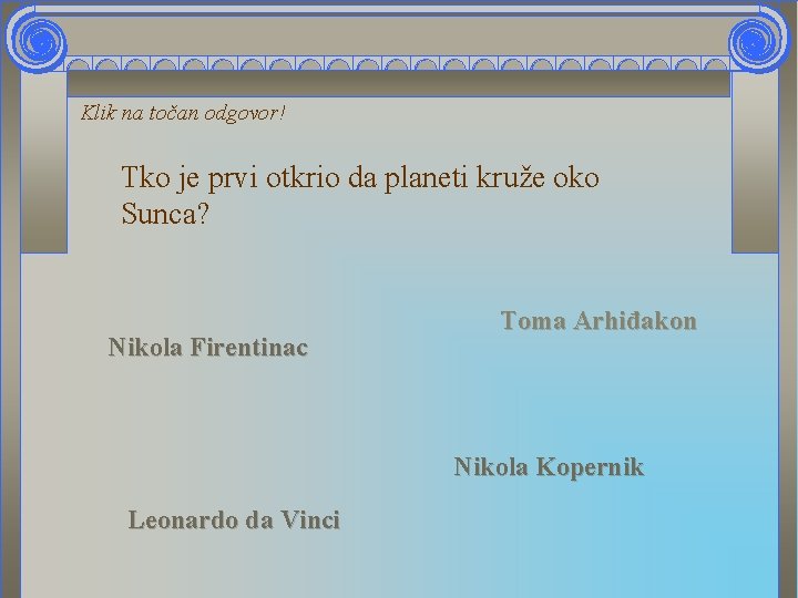 Klik na točan odgovor! Tko je prvi otkrio da planeti kruže oko Sunca? Nikola