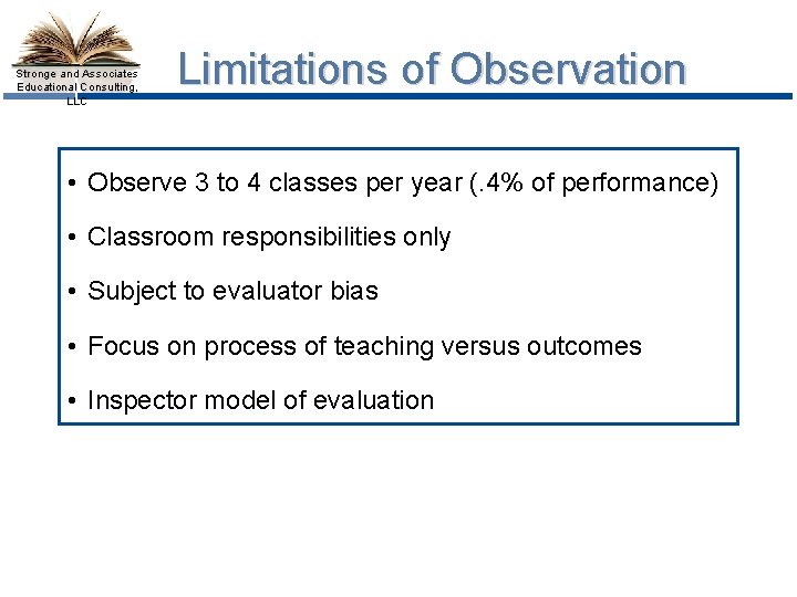 Stronge and Associates Educational Consulting, LLC Limitations of Observation • Observe 3 to 4