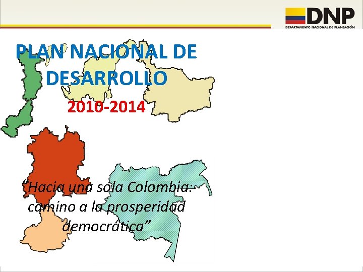 PLAN NACIONAL DE DESARROLLO 2010 -2014 “Hacia una sola Colombia: camino a la prosperidad