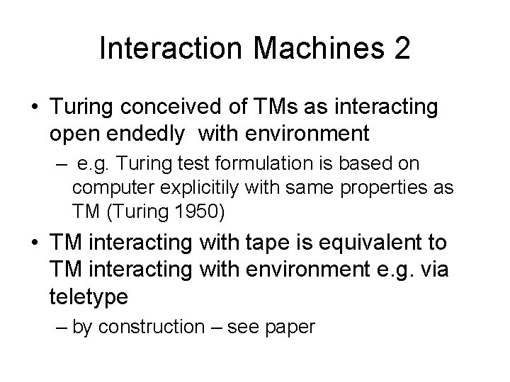 Interaction Machines 2 • Turing conceived of TMs as interacting open endedly with environment