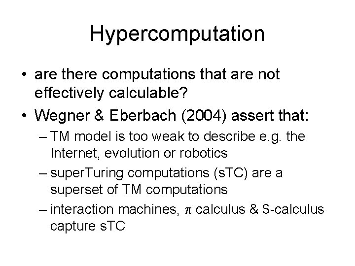 Hypercomputation • are there computations that are not effectively calculable? • Wegner & Eberbach