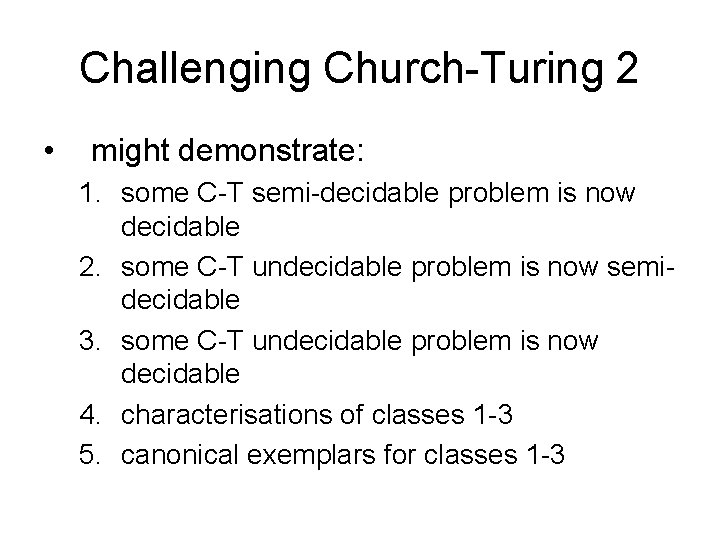 Challenging Church-Turing 2 • might demonstrate: 1. some C-T semi-decidable problem is now decidable