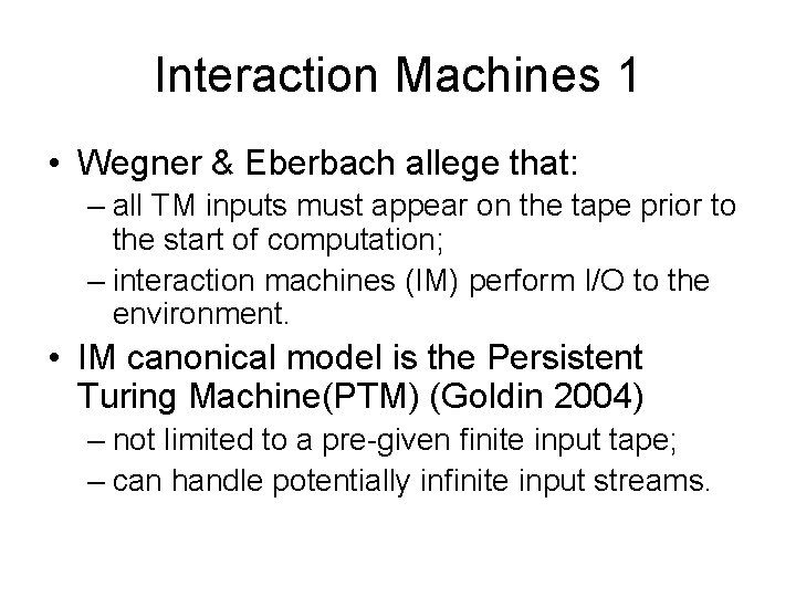 Interaction Machines 1 • Wegner & Eberbach allege that: – all TM inputs must