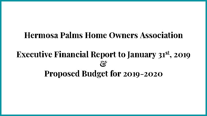 Hermosa Palms Home Owners Association Executive Financial Report to January 31 st, 2019 &