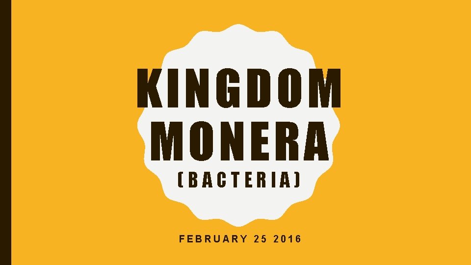 KINGDOM MONERA (BACTERIA) FEBRUARY 25 2016 