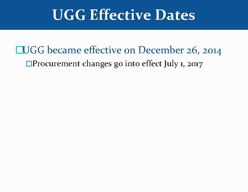 UGG Effective Dates �UGG became effective on December 26, 2014 �Procurement changes go into