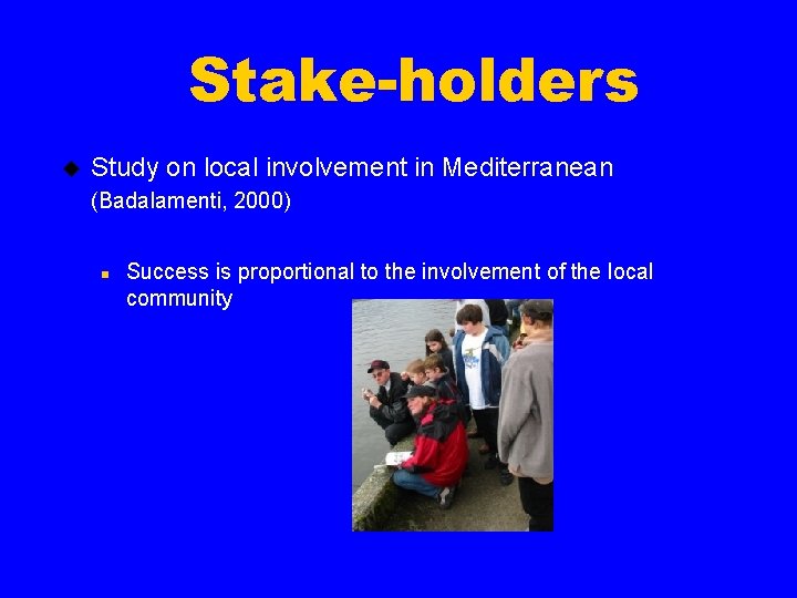 Stake-holders u Study on local involvement in Mediterranean (Badalamenti, 2000) n Success is proportional