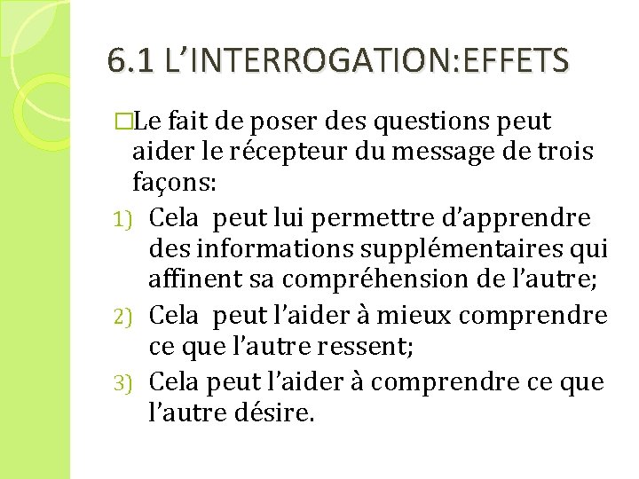 6. 1 L’INTERROGATION: EFFETS �Le fait de poser des questions peut aider le récepteur