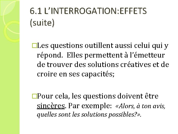 6. 1 L’INTERROGATION: EFFETS (suite) �Les questions outillent aussi celui qui y répond. Elles