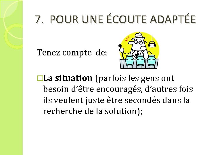 7. POUR UNE ÉCOUTE ADAPTÉE Tenez compte de: �La situation (parfois les gens ont