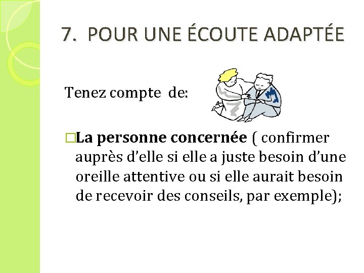 7. POUR UNE ÉCOUTE ADAPTÉE Tenez compte de: �La personne concernée ( confirmer auprès