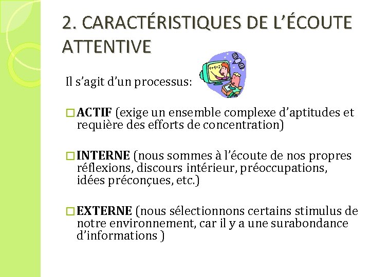 2. CARACTÉRISTIQUES DE L’ÉCOUTE ATTENTIVE Il s’agit d’un processus: � ACTIF (exige un ensemble