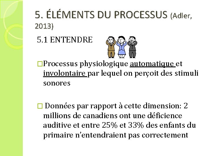 5. ÉLÉMENTS DU PROCESSUS (Adler, 2013) 5. 1 ENTENDRE �Processus physiologique automatique et involontaire