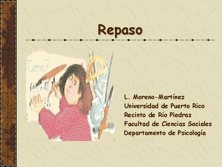 Repaso L. Moreno-Martínez Universidad de Puerto Rico Recinto de Río Piedras Facultad de Ciencias