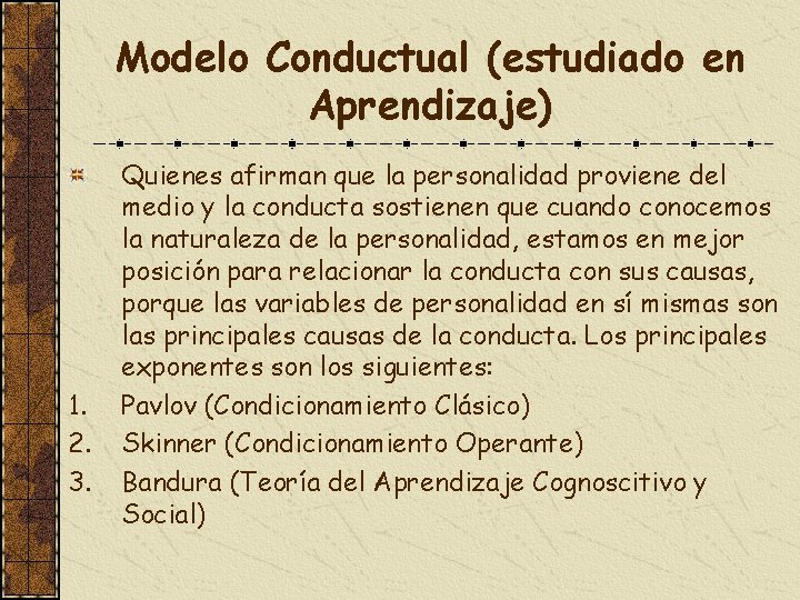 Modelo Conductual (estudiado en Aprendizaje) 1. 2. 3. Quienes afirman que la personalidad proviene