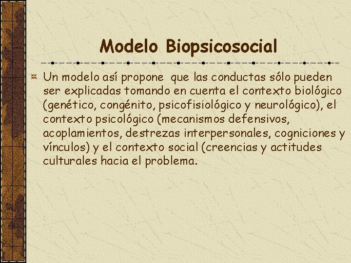 Modelo Biopsicosocial Un modelo así propone que las conductas sólo pueden ser explicadas tomando