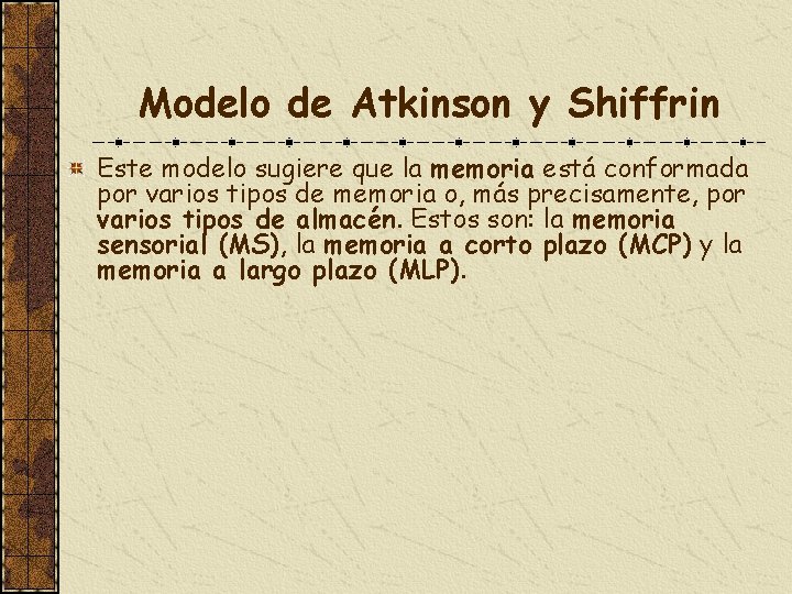 Modelo de Atkinson y Shiffrin Este modelo sugiere que la memoria está conformada por