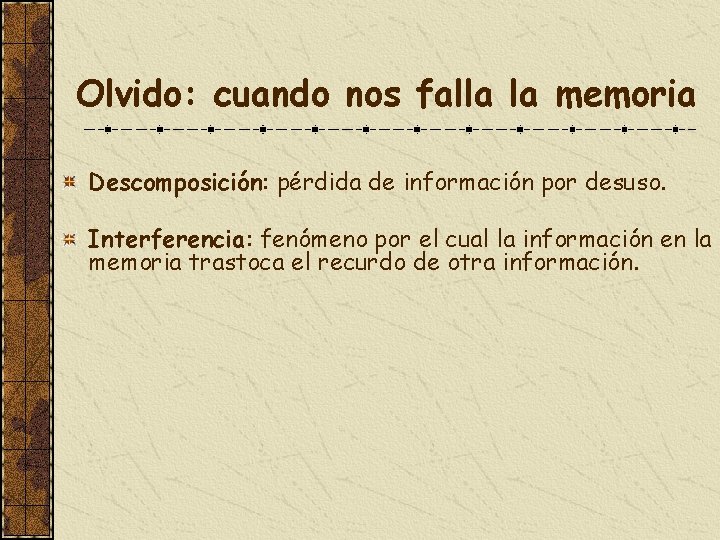 Olvido: cuando nos falla la memoria Descomposición: pérdida de información por desuso. Interferencia: fenómeno