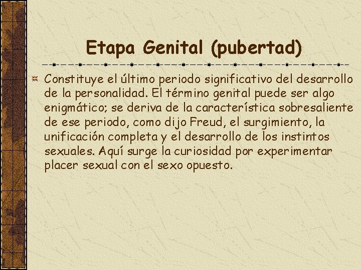 Etapa Genital (pubertad) Constituye el último periodo significativo del desarrollo de la personalidad. El