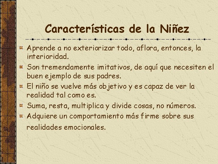 Características de la Niñez Aprende a no exteriorizar todo, aflora, entonces, la interioridad. Son