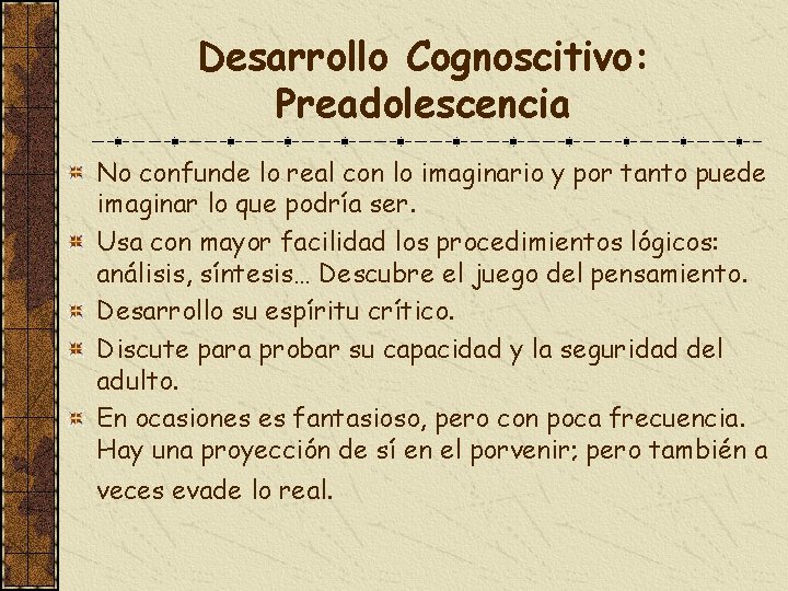 Desarrollo Cognoscitivo: Preadolescencia No confunde lo real con lo imaginario y por tanto puede