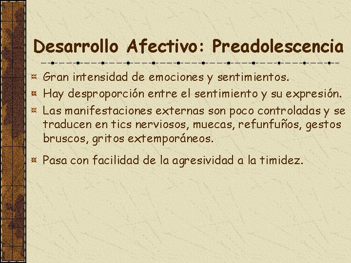Desarrollo Afectivo: Preadolescencia Gran intensidad de emociones y sentimientos. Hay desproporción entre el sentimiento