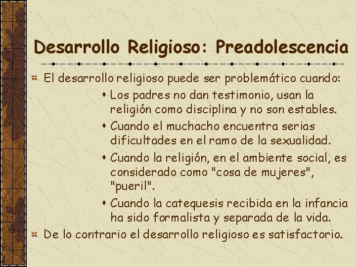 Desarrollo Religioso: Preadolescencia El desarrollo religioso puede ser problemático cuando: s Los padres no
