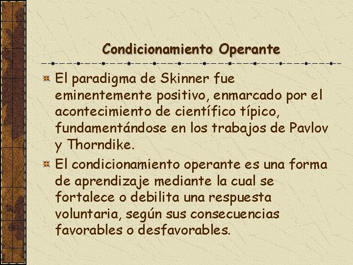 Condicionamiento Operante El paradigma de Skinner fue eminentemente positivo, enmarcado por el acontecimiento de