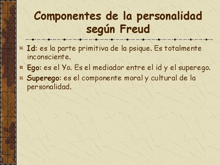 Componentes de la personalidad según Freud Id: es la parte primitiva de la psique.