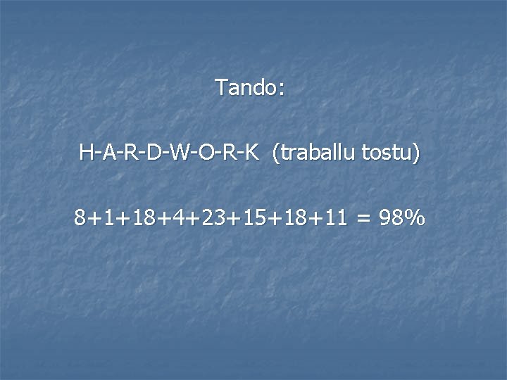 Tando: H-A-R-D-W-O-R-K (traballu tostu) 8+1+18+4+23+15+18+11 = 98% 