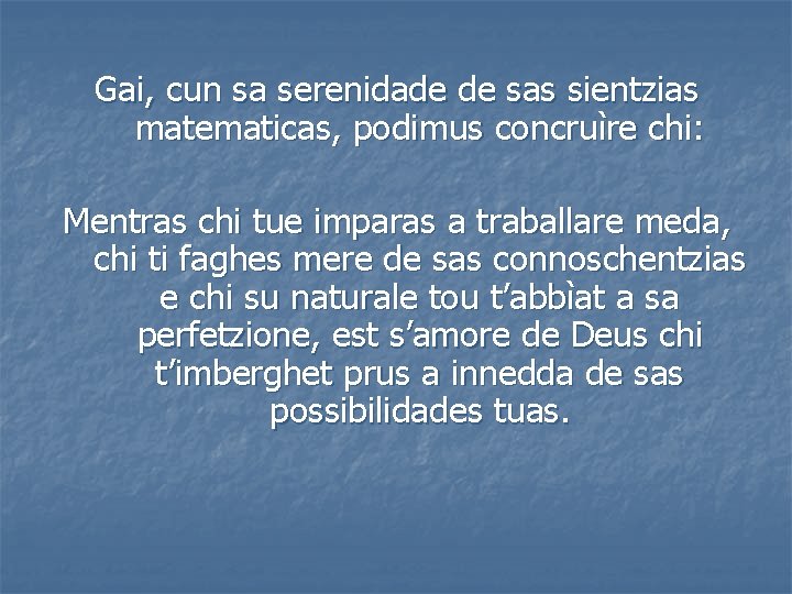 Gai, cun sa serenidade de sas sientzias matematicas, podimus concruìre chi: Mentras chi tue