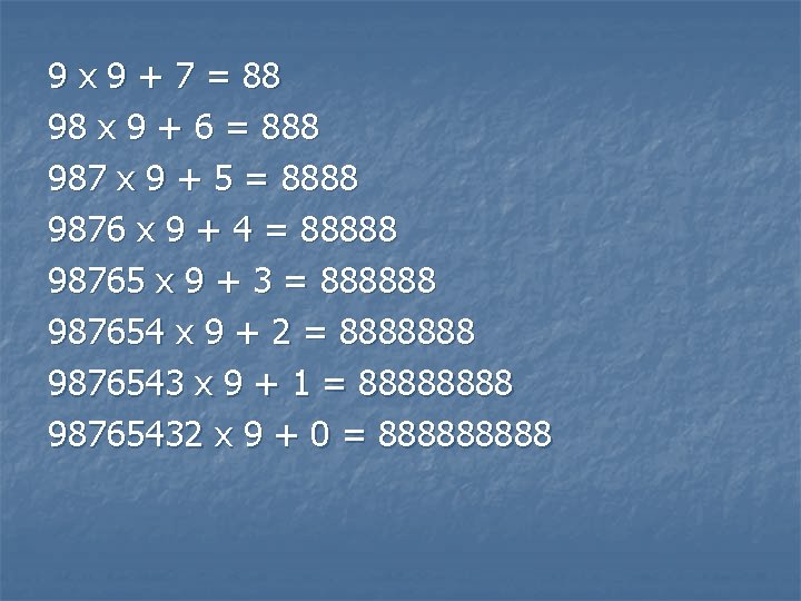 9 x 9 + 7 = 88 98 x 9 + 6 = 888