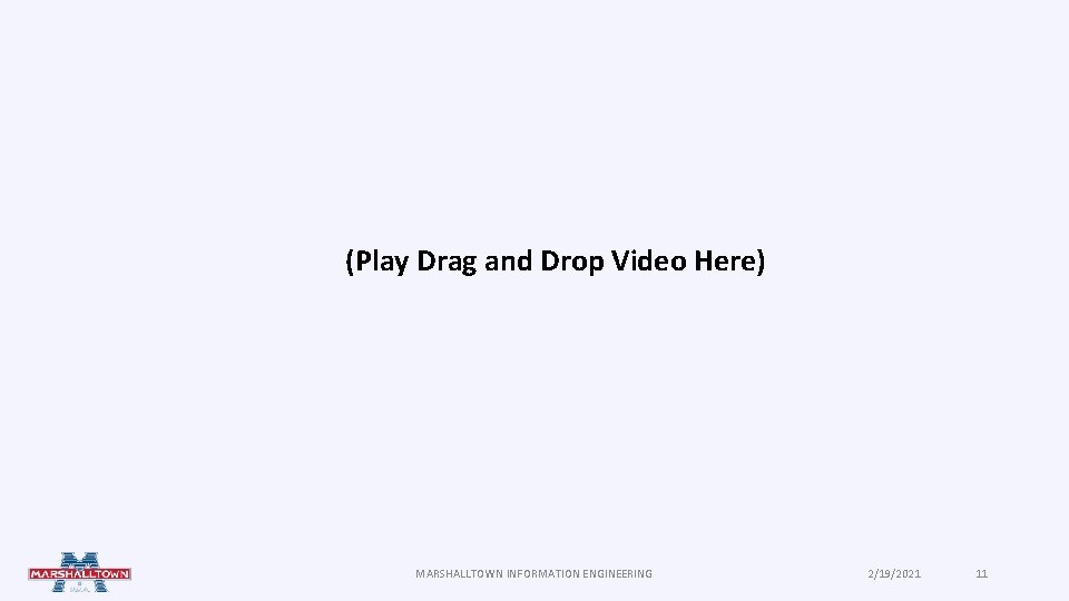 (Play Drag and Drop Video Here) MARSHALLTOWN INFORMATION ENGINEERING 2/19/2021 11 (Play Drag and Drop Video Here) MARSHALLTOWN INFORMATION ENGINEERING 2/19/2021 11
