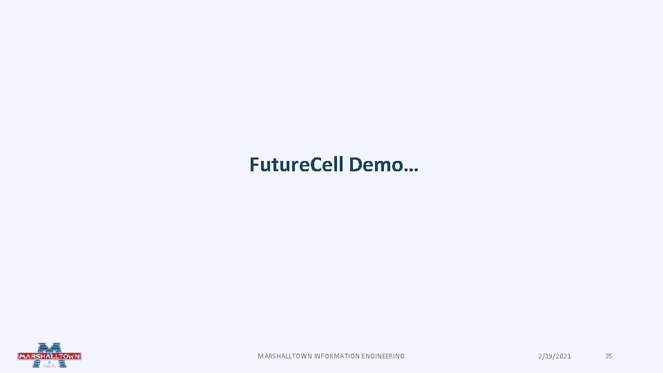 Future. Cell Demo… MARSHALLTOWN INFORMATION ENGINEERING 2/19/2021 35 Future. Cell Demo… MARSHALLTOWN INFORMATION ENGINEERING 2/19/2021 35