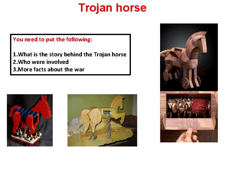 Trojan horse You need to put the following: 1. What is the story behind