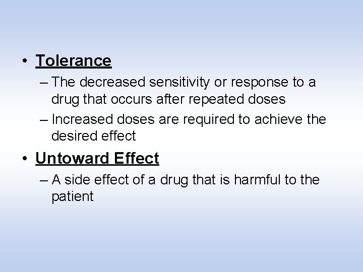  • Tolerance – The decreased sensitivity or response to a drug that occurs