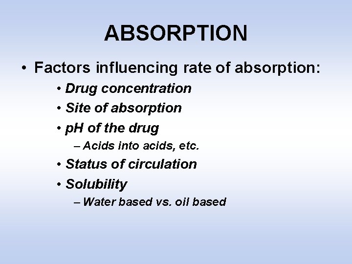 ABSORPTION • Factors influencing rate of absorption: • Drug concentration • Site of absorption
