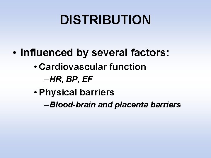 DISTRIBUTION • Influenced by several factors: • Cardiovascular function – HR, BP, EF •