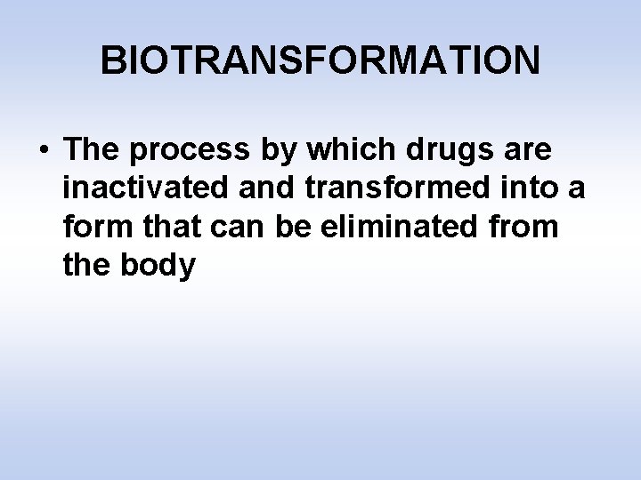 BIOTRANSFORMATION • The process by which drugs are inactivated and transformed into a form
