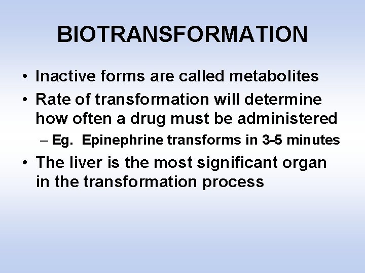 BIOTRANSFORMATION • Inactive forms are called metabolites • Rate of transformation will determine how