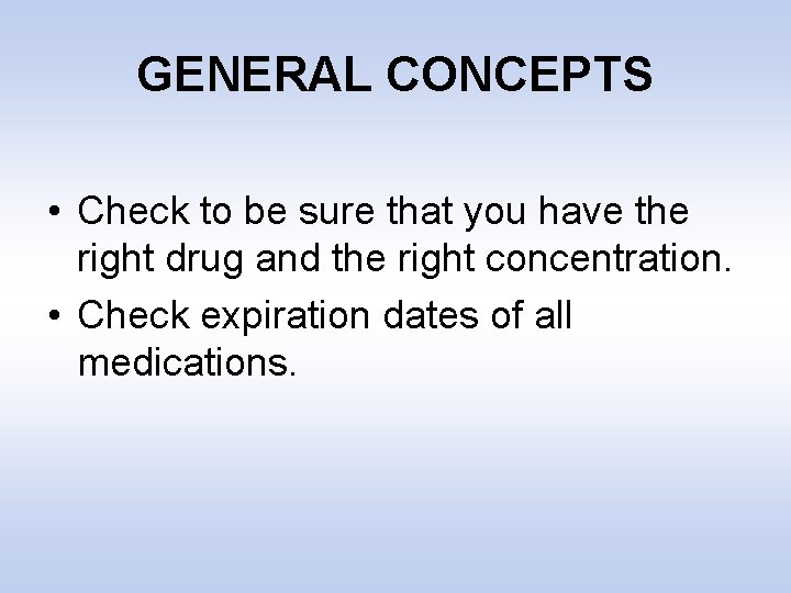 GENERAL CONCEPTS • Check to be sure that you have the right drug and