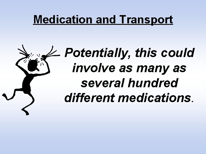 Medication and Transport Potentially, this could involve as many as several hundred different medications.