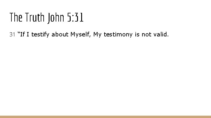 The Truth John 5: 31 31 “If I testify about Myself, My testimony is