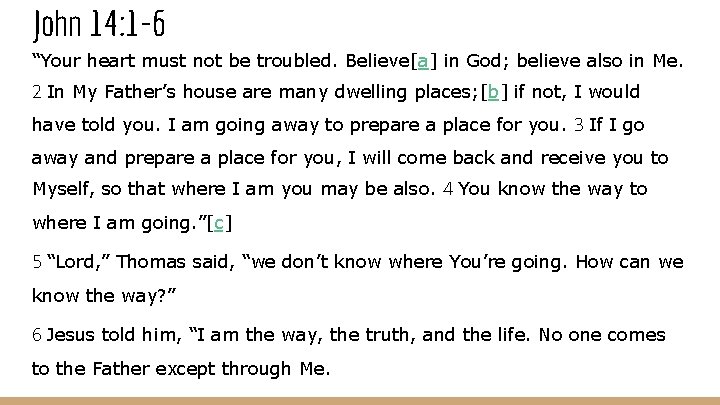John 14: 1 -6 “Your heart must not be troubled. Believe[a] in God; believe